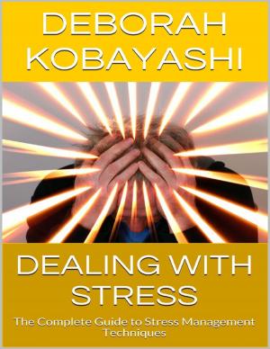 Cover of the book Dealing With Stress: The Complete Guide to Stress Management Techniques by Isa Adam