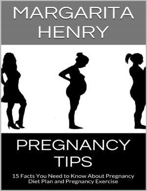Cover of the book Pregnancy Tips: 15 Facts You Need to Know About Pregnancy Diet Plan and Pregnancy Exercise by Richard Hayes