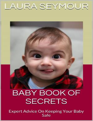 Cover of the book Baby Book of Secrets: Expert Advice On Keeping Your Baby Safe by Cheryl Bailey
