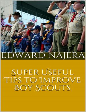 Cover of the book Super Useful Tips to Improve Boy Scouts by Sharon Moore, Andrew Thomas