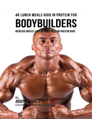 Cover of the book 48 Bodybuilder Lunch Meals High In Protein: Increase Muscle Fast Without Pills or Protein Bars by Charles Vangorder