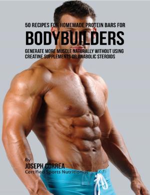 bigCover of the book 50 Recipes for Homemade Protein Bars for Bodybuilders: Generate More Muscle Naturally Without Using Creatine Supplements or Anabolic Steroids by 
