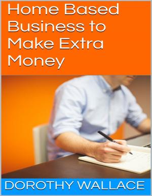 Cover of the book Home Based Business to Make Extra Money by A. A. JONES