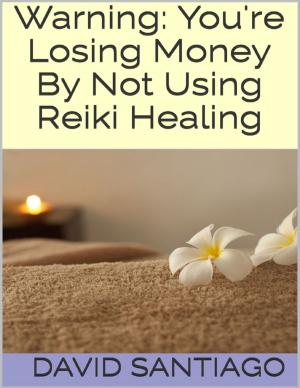 Cover of the book Warning: You're Losing Money By Not Using Reiki Healing by Donnachadh McCarthy