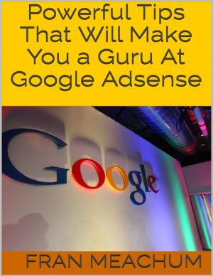 Cover of the book Powerful Tips That Will Make You a Guru At Google Adsense by Meagan McLeod