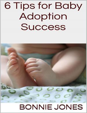 Cover of the book 6 Tips for Baby Adoption Success by Tina Long