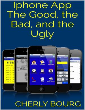 Cover of the book Iphone App: The Good, the Bad, and the Ugly by Julie Burns-Sweeney