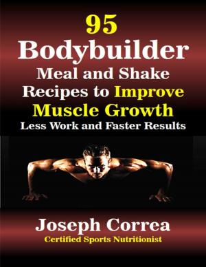bigCover of the book 95 Bodybuilder Meal and Shake Recipes to Improve Muscle Growth Less Work and Faster Results by 