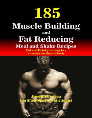 bigCover of the book 185 Muscle Building and Fat Reducing Meal and Shake Recipes Eat and Drink Your Way to a Stronger and Leaner Body by 