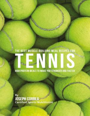 Cover of the book The Best Muscle Building Meal Recipes for Tennis: High Protein Meals to Make You Stronger and Faster by Mike Scantlebury