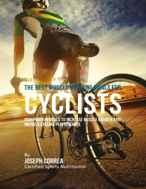 Cover of the book The Best Muscle Building Meals for Cyclists: High Protein Meals to Increase Muscle Growth and Improve Cycling Performance by EDWARD JAMES WATSON