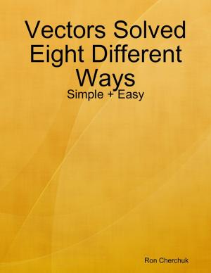 Cover of the book Vectors Solved Eight Different Ways - Simple + Easy by Eric Spencer