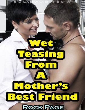 Cover of the book Wet Teasing from a Mother’s Best Friend (Erotica, Erotica Short Stories) by Jacob Waitman