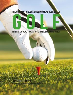 Cover of the book The Greatest Muscle Building Meal Recipes for Golf: High Protein Meals to Make You Stronger and Swing Faster by Peter Zeidner