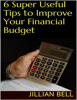 Cover of the book 6 Super Useful Tips to Improve Your Financial Budget by Juliet Ann Romeo