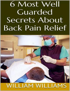Cover of the book 6 Most Well Guarded Secrets About Back Pain Relief by Garcia-Gonzalez