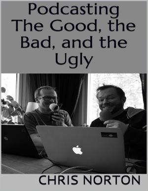 Cover of the book Podcasting: The Good, the Bad, and the Ugly by Christian Bullock