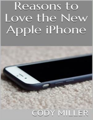 Cover of the book Reasons to Love the New Apple Iphone by Ethan Koch