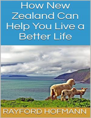 Cover of the book How New Zealand Can Help You Live a Better Life by A. G. Lewis
