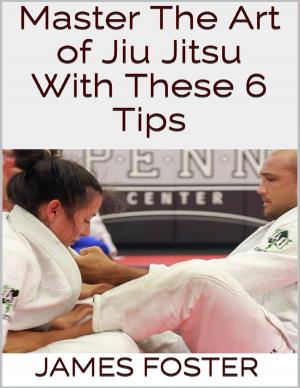 Cover of the book Master the Art of Jiu Jitsu With These 6 Tips by Tionne Rogers
