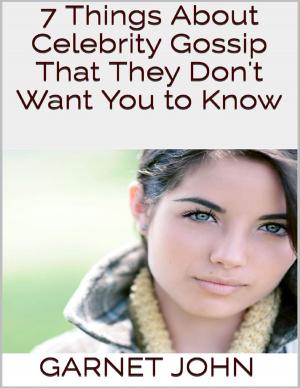Cover of the book 7 Things About Celebrity Gossip That They Don't Want You to Know by Arthur W. Pink