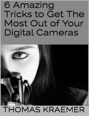 Cover of the book 6 Amazing Tricks to Get the Most Out of Your Digital Cameras by Brian M. Williams