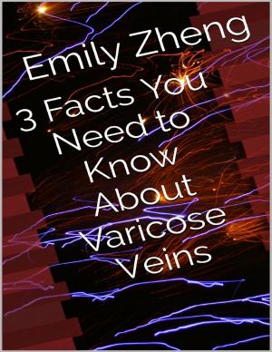 Cover of the book 3 Facts You Need to Know About Varicose Veins by N Gunananthan