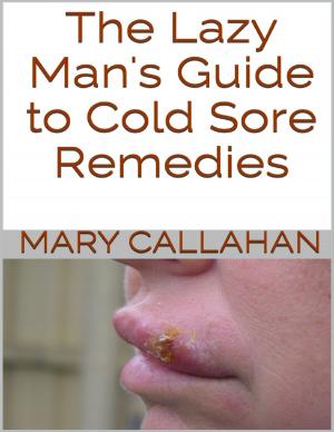 Cover of the book The Lazy Man's Guide to Cold Sore Remedies by A.J. Sexton