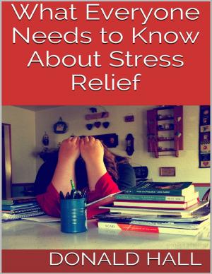 Cover of the book What Everyone Needs to Know About Stress Relief by Dr. Stanford E. Murrell