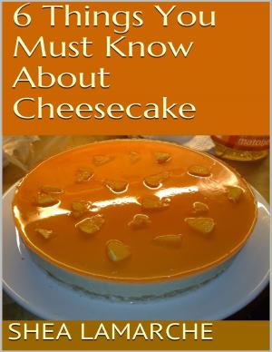 Book cover of 6 Things You Must Know About Cheesecake
