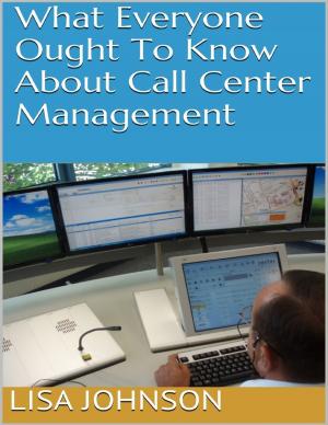Cover of the book What Everyone Ought to Know About Call Center Management by Robert F. (Bob) Turpin