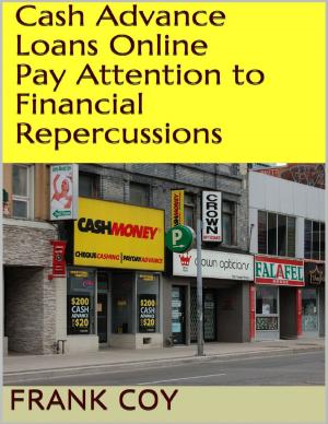 Cover of the book Cash Advance Loans Online: Pay Attention to Financial Repercussions by J. Aldric Gaudet