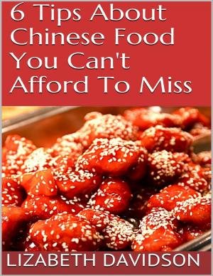 Cover of the book 6 Tips About Chinese Food You Can't Afford to Miss by Cameron Wilcox
