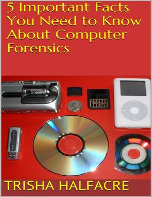Cover of the book 5 Important Facts You Need to Know About Computer Forensics by Mariana Correa