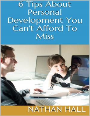 Cover of the book 6 Tips About Personal Development You Can't Afford to Miss by John Bura, Alexandra Kropova, Glauco Pires, Kevin Liao