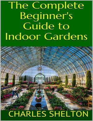 Cover of the book The Complete Beginner's Guide to Indoor Gardens by M.L. Crabb