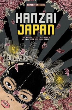 Cover of the book Hanzai Japan: Fantastical, Futuristic Stories of Crime From and About Japan by Kazue Kato
