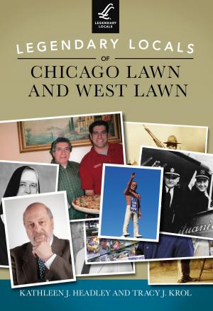 Cover of the book Legendary Locals of Chicago Lawn and West Lawn by John Martin Smith