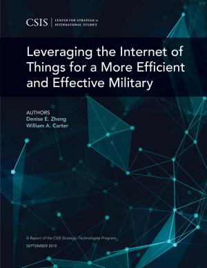 Cover of the book Leveraging the Internet of Things for a More Efficient and Effective Military by Jon B. Alterman, Heather A. Conley, Haim Malka, Donatienne Ruy