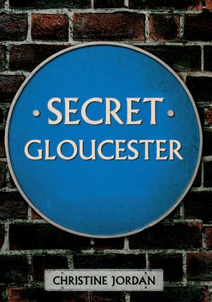 Cover of the book Secret Gloucester by Bob Clarke, John Girvan, Jon Sanigar