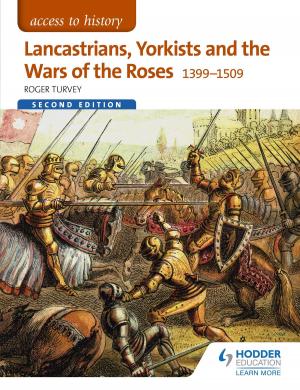 Cover of the book Access to History: Lancastrians, Yorkists and the Wars of the Roses, 1399-1509 Second Edition by Jane Byrne, Damian Henderson, Sophie Jobson