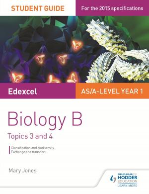 Cover of the book Edexcel AS/A Level Year 1 Biology B Student Guide: Topics 3 and 4 by Laetitia Chanéac-Knight, Lauren Léchelle, Sophie Jobson