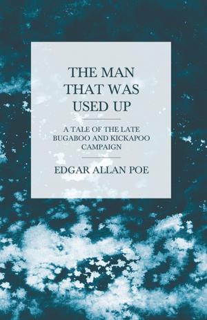 Cover of the book The Man that was Used Up - A Tale of the Late Bugaboo and Kickapoo Campaign by E. S. Churchill