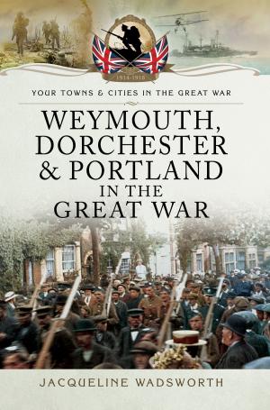 Cover of the book Weymouth, Dorchester & Portland in the Great War by Rif Winfield