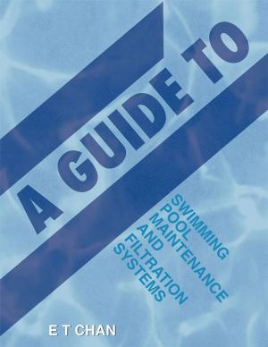 Cover of the book A Guide to Swimming Pool Maintenance and Filtration Systems by Pervaiz Taraporewala