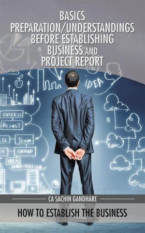 Cover of the book Basics Preparation/Understandings Before Establishing Business and Project Report by Shrey Sahjwani