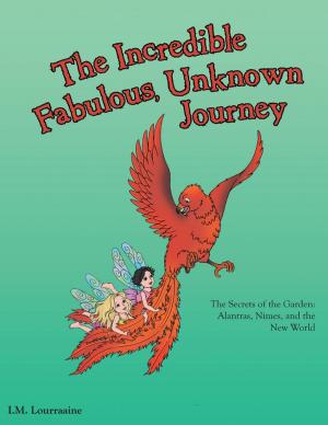 Cover of the book The Incredible, Fabulous, Unknown Journey: The Secrets of the Garden: Alantras, Nimes, and the New World by Montsho Shelby