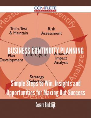 Cover of the book Business Continuity Planning - Simple Steps to Win, Insights and Opportunities for Maxing Out Success by Makayla Rodgers