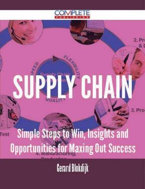 Cover of the book Supply Chain - Simple Steps to Win, Insights and Opportunities for Maxing Out Success by Anna Roth