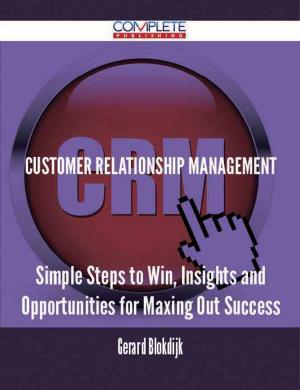 bigCover of the book Customer Relationship Management - Simple Steps to Win, Insights and Opportunities for Maxing Out Success by 